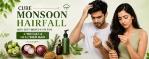 Why Hair Fall Increases During Monsoon and the Best Ingredients to Control It